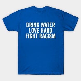 Drink Water Love Hard Fight Racism White T-Shirt